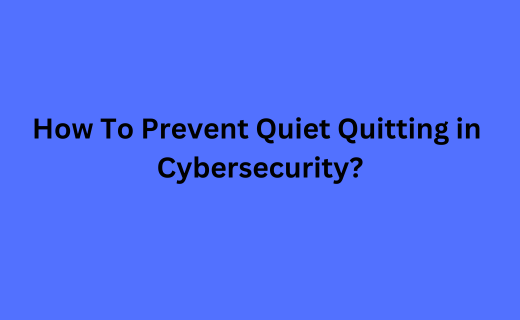 How To Prevent Quiet Quitting in Cybersecurity_793.png